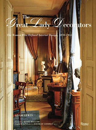 Item #500161 The Great Lady Decorators: The Women Who Defined Interior Design, 1870-1955. Adam...