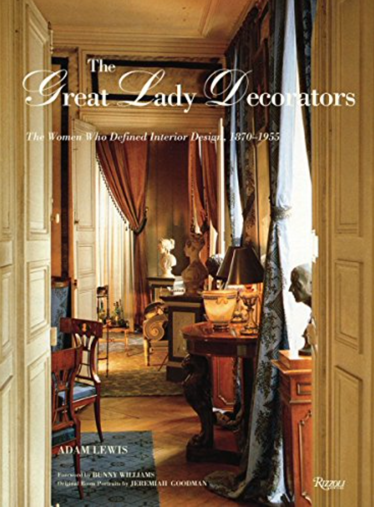 Item #500161 The Great Lady Decorators: The Women Who Defined Interior Design, 1870-1955. Adam Lewis, Bunny Williams.