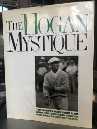 Item #500171 The Hogan Mystique Classic Photographs of the Great Ben Hogan by Jules Alexander....
