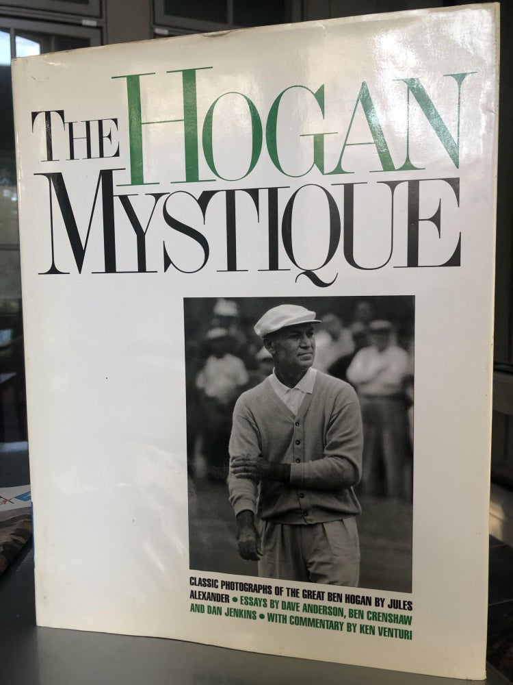Item #500171 The Hogan Mystique Classic Photographs of the Great Ben Hogan by Jules Alexander. Ben Crenshaw Dave Anderson, Ken Venturi.