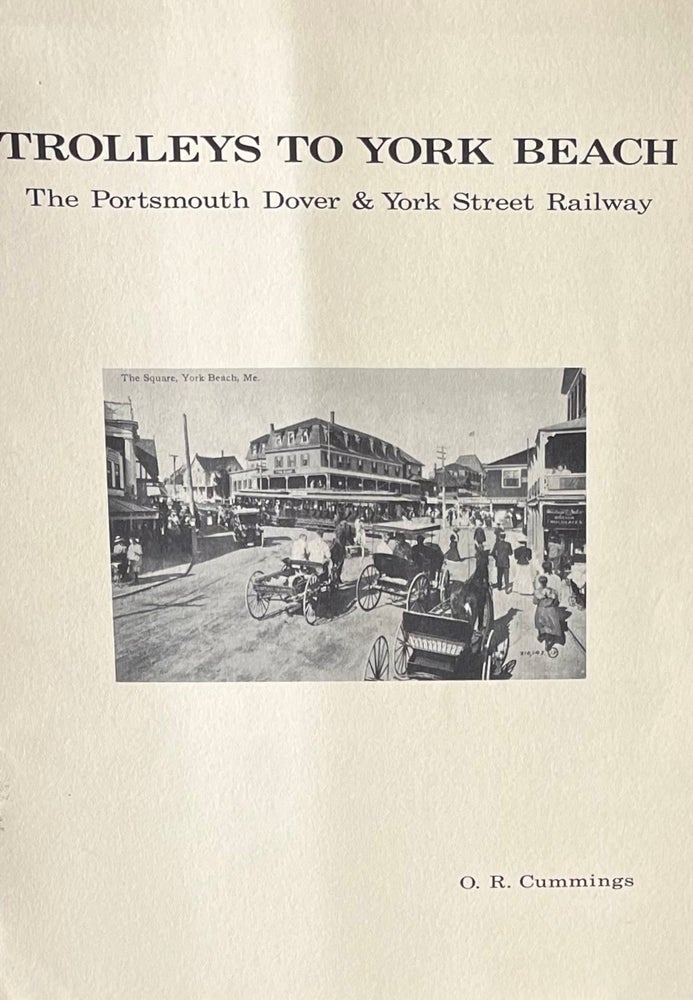 Item #504247 Trolleys to York Beach: The Portsmouth, Dover & York Street Railway, Bulletin No. 1, New England Electric Railway Historical Society, Inc. O R. Cummings.