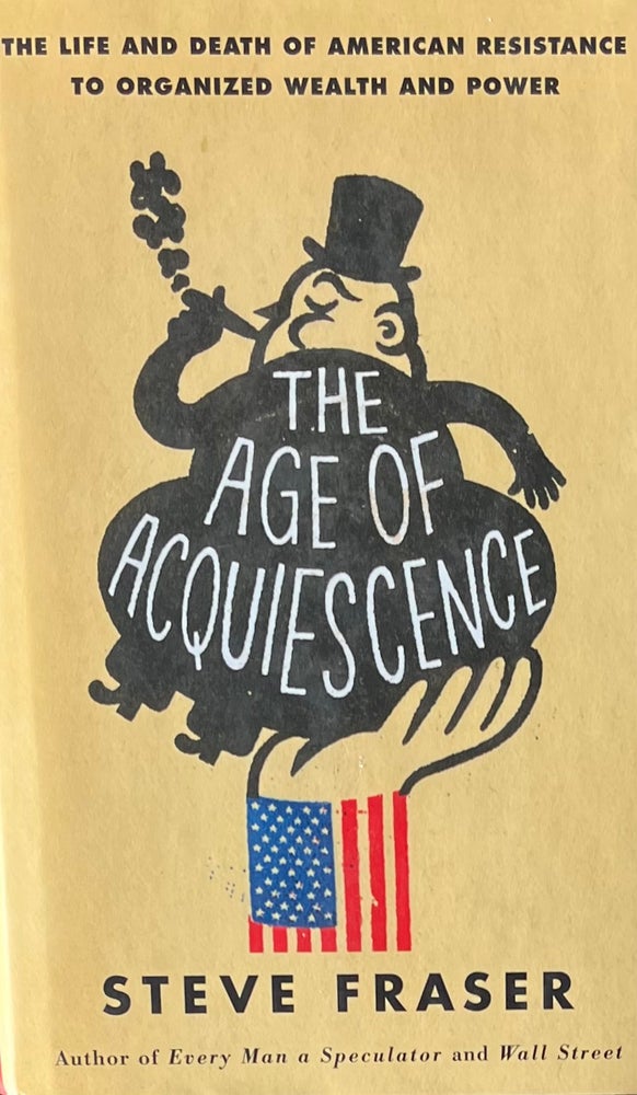 Item #504252 The Age of Acquiescence. Steve Fraser.