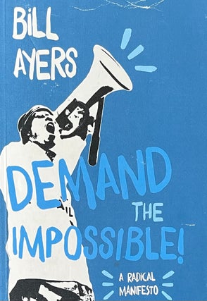 Item #505236 Demand the Impossible! A Radical Manifesto. Bill Ayers