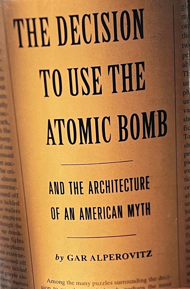 Item #505252 The Decision to Use the Atomic Bomb: And the Architecture of an American Myth. Gar Alperovitz.