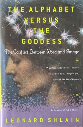 Item #505265 The Alphabet Versus the Goddess: The Conflict Between Word and Image. Leonard Shlain