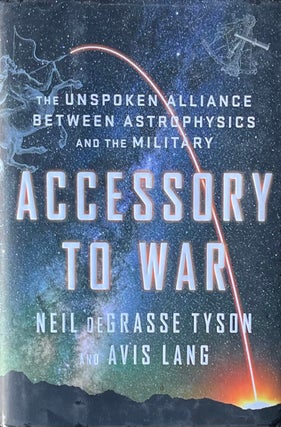 Item #505275 Accessory to War: The Unspoken Alliance Between Astrophysics And The Military. Neil...