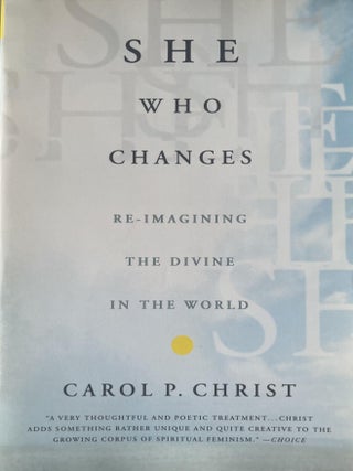 Item #506202564 She Who Changes: Re-Imagining the Divine in the World. Carol P. Christ