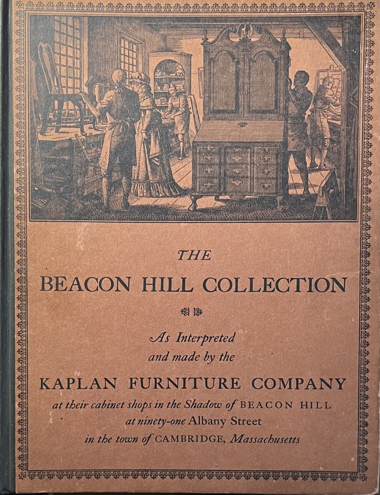 Item #5072441 The Beacon Hill Collection: as Interpreted and Made By the Kaplan Furniture Company at Their Cabinet Shops in the Shadow of Beacon Hill at Ninety-One Albany Street in the Town of Cambridge, Massachusetts. Kaplan Furniture Company.