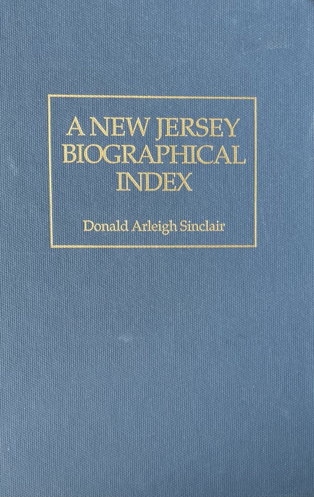 Item #511254 A New Jersey Biographical Index Covering some 100,000 Biographies and Associated Portraits in 237 New Jersey Cyclopedias, Histories, Yearbooks, Periodicals, and Other Collective Biographical Sources Published to About 1980. Donald Arleigh Sinclair.
