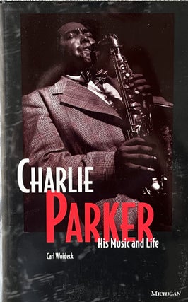 Item #5122403 Charlie Parker: His Music and Life. Carl Woideck