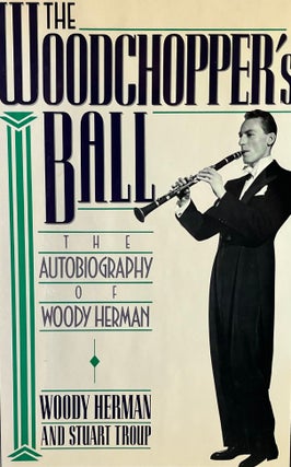 Item #5122406 The Woodchopper's Ball: The Autobiography of Woody Herman. Woody Herman, Stuart Troup