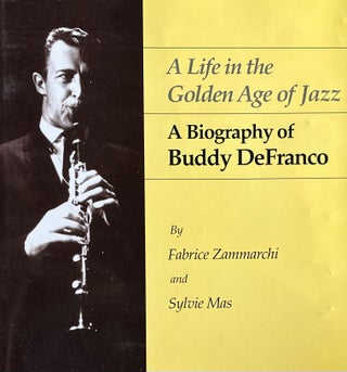 Item #5122411 A Life in the Golden Age of Jazz: A Biography of Buddy DeFranco. Edited, Designed...