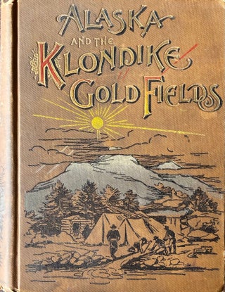Item #513236 Alaska and the Klondike Gold Fields containing a full account of the discovery of...