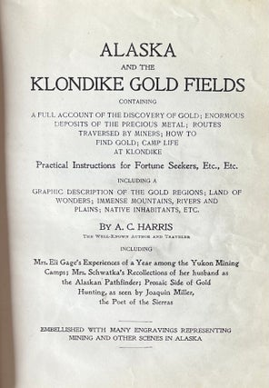 Alaska and the Klondike Gold Fields containing a full account of the discovery of gold; enormous deposits of the precious metal; routes traversed by miners; how to find gold; camp life at Klondike; Practical Instructions for Fortune Seekers, Etc., Etc.