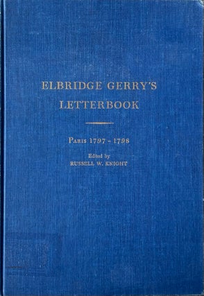 Item #518235 Elbridge Gerry's Letterbook: Paris 1797-1798. Russell W. Knight