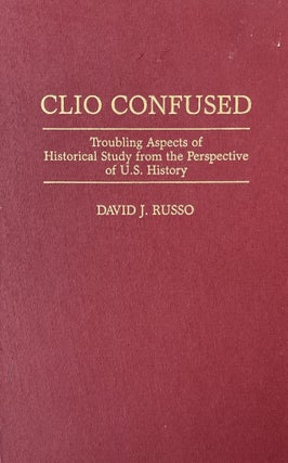 Item #518238 Clio Confused: Troubling Aspects of Historical Study from the Perspective of U.S....