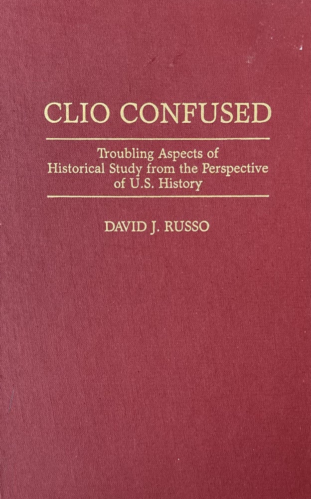 Item #518238 Clio Confused: Troubling Aspects of Historical Study from the Perspective of U.S. History. David J. Russo.