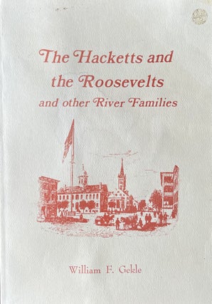 Item #519232 The Hacketts and the Roosevelts and other River Families. William F. Gekle