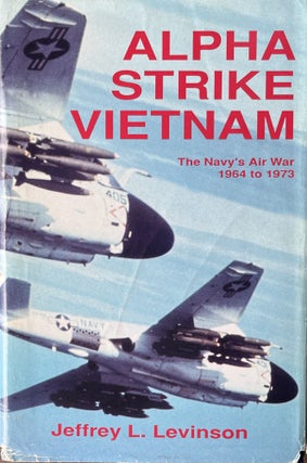 Item #519244 Alpha Strike Vietnam: The Navy's Air War 1964 to 1973. Jeffrey L. Levinson