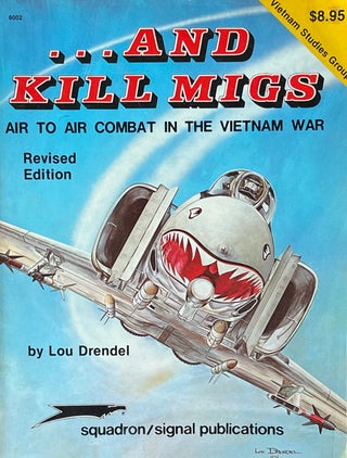 Item #524231 And Kill MIGs: Air to Air Combat in the Vietnam War. Lou Drendel
