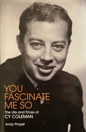 Item #609250 You Fascinate Me So: The Life and Times of Cy Coleman. Andy Propst