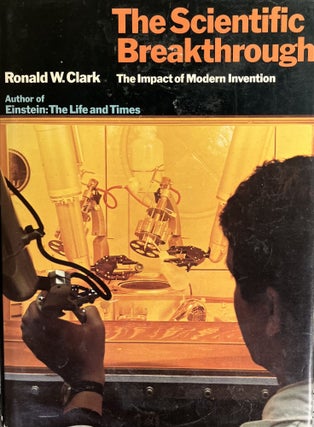Item #610272 The Scientific Breakthrough: The Impact of Modern Invention. Ronald W. Clark