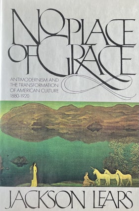 Item #612258 No Place of Grace: Antimodernism and the Transformation of American Culture, 1880 -...