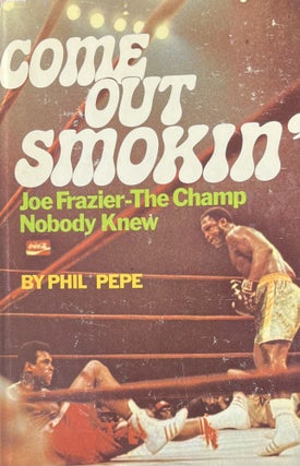 Item #612259 Come Out Smokin' Joe Frazier - The Champ Nobody Knew. Phil Pepe
