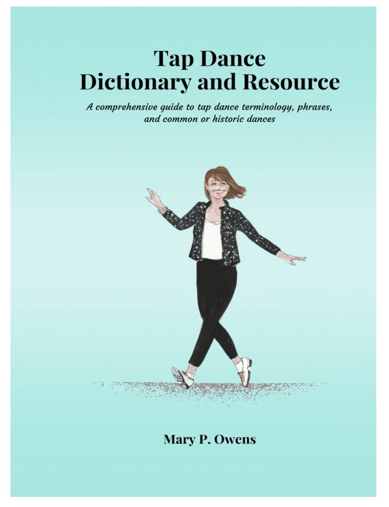 Item #613202622 Tap Dance Dictionary and Resource: A Comprehensive Guide to Tap Dance Names, Phrases, and Common or Historic Dances. Mary P. Owens.