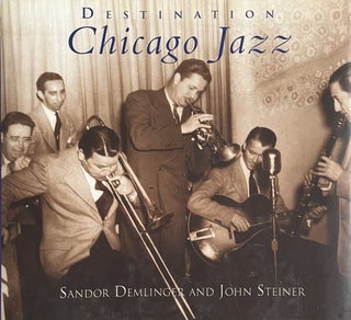 Item #613231 Destination Chicago Jazz. Sandor Demlinger, John Steiner