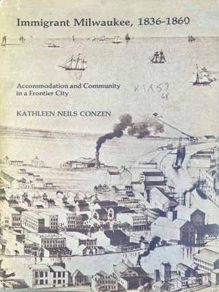 Item #619202606 Immigrant Milwaukee, 1836-1860, accommodation and Community in a Frontier City....