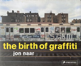 Item #624243 The Birth of Graffiti. Jon Naar