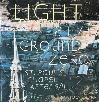 Item #624251 Light at Ground Zero: St. Paul's Chapel After 9/11. Krystyna Sanderson