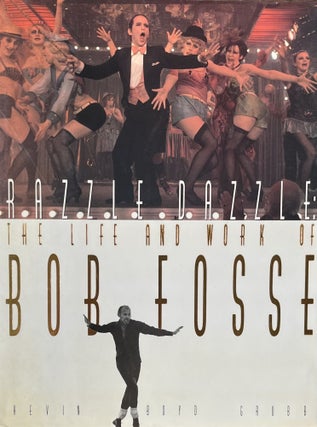 Item #627234 Razzle Dazzle: The Life and Work of Bob Fosse. Kevin Boyd Grubb
