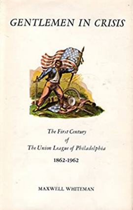 Item #700028 Gentlemen in Crisis the First Century of the Union League of Philadelphia,...