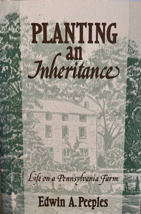 Item #700132 Planting an Inheritance: Life on a Pennsylvania Farm. Edwin A. Peeples
