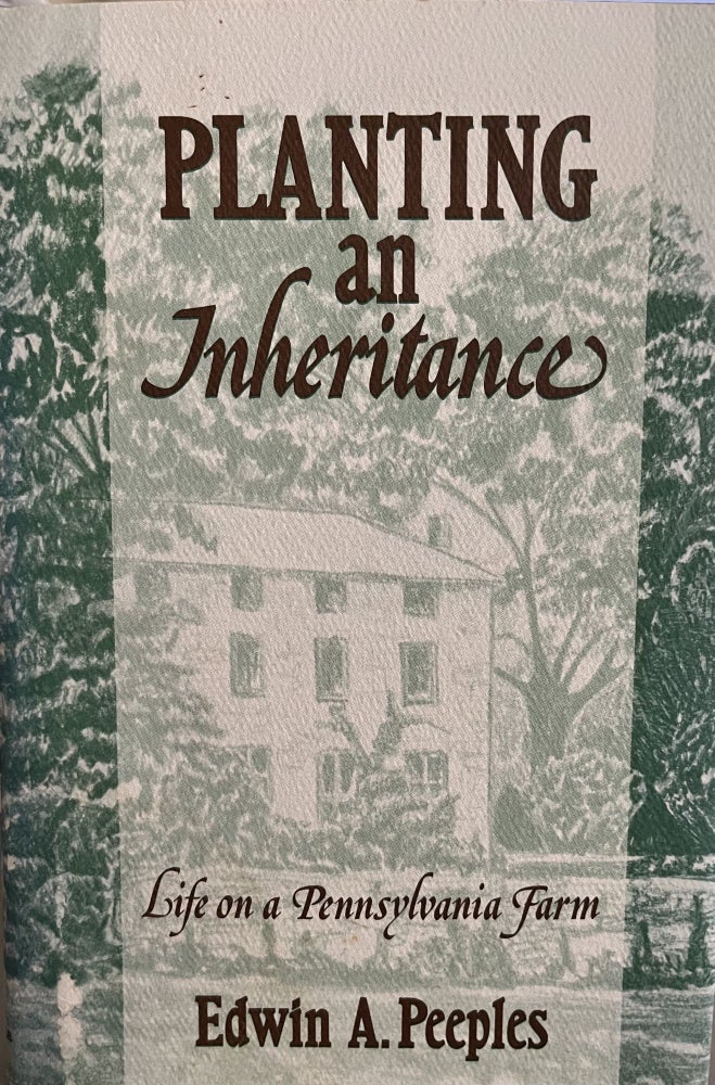 Item #700132 Planting an Inheritance: Life on a Pennsylvania Farm. Edwin A. Peeples.