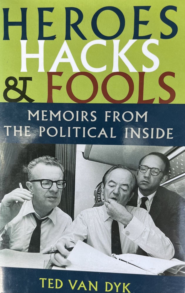Item #700169 Heroes, Hacks, and Fools: Memoirs from the Political Inside. Ted Van Dyk.