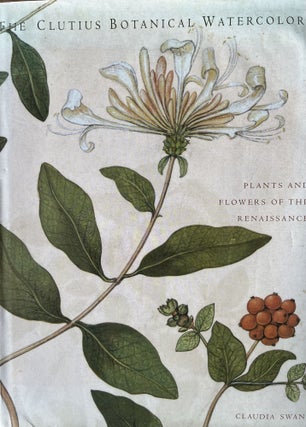 Item #700226 The Clutius Botanical Watercolors: Plants and Flowers of the Reniassance. Claudia Swan