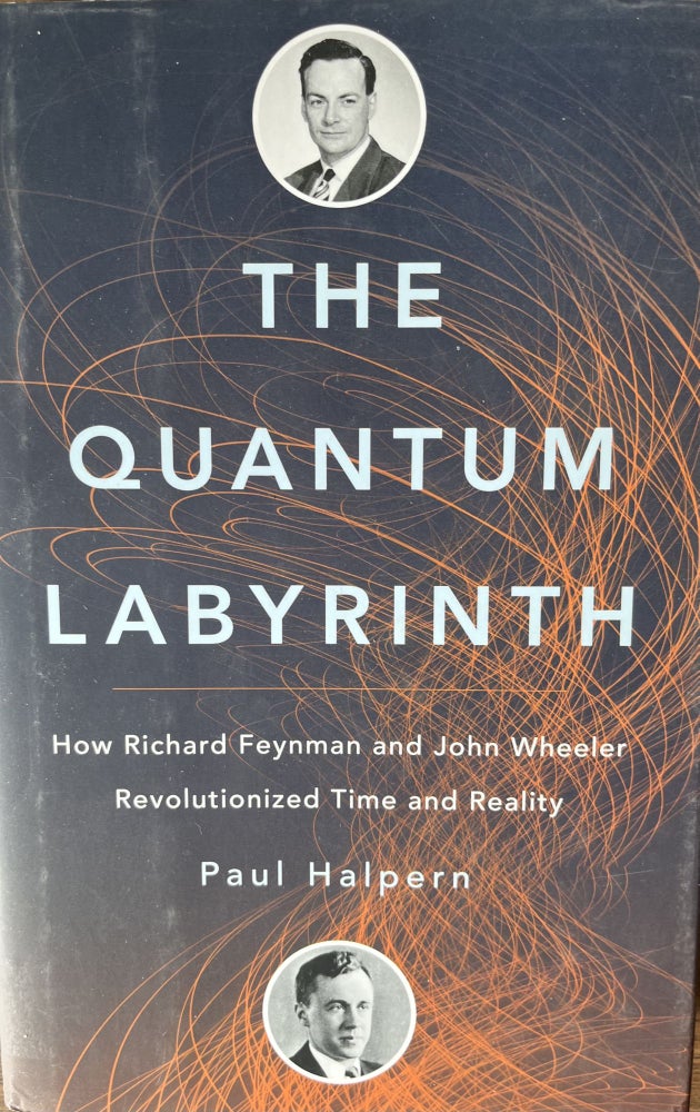 Item #700238 The Quantum Labryinth: How Richard Feynman and John Wheeler Revolutionized Time and Reality. Paul Halpern.