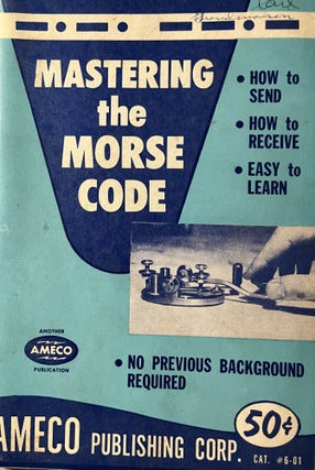 Item #700260 Mastering the Morse Code: How to Send, How to Receive, Easy to Learn. Ameco Corp