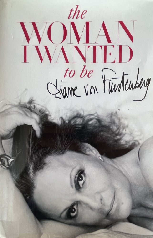Item #700268 The Woman I Wanted to Be. Diane Von Furstenberg, Signed.