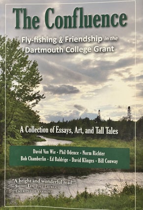 The Confluence: Fly-Fishing & Friendship in the Dartmouth College Grant: A Collection of. David Van Vie, Phil Obdence.