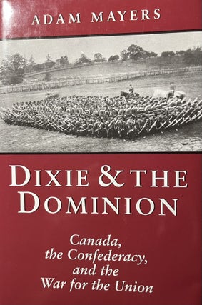 Item #700435 Dixie & The Dominion: Canada, the Confederacy, and the War for the Union. Adam Mayers