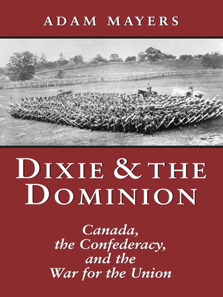 Item #700435 Dixie & The Dominion: Canada, the Confederacy, and the War for the Union. Adam...