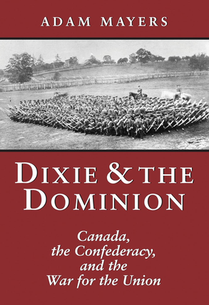 Item #700435 Dixie & The Dominion: Canada, the Confederacy, and the War for the Union. Adam...