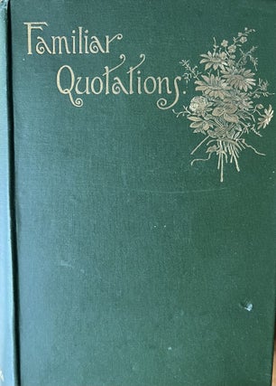 Item #700518 Familiar Quotations: A Collection of Passages, Phrases and Proverbs Traced to Their...
