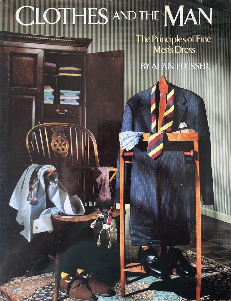 Item #701202514 Clothes and the Man: The Principle of Fine Men's Dress. Alan Flusser.