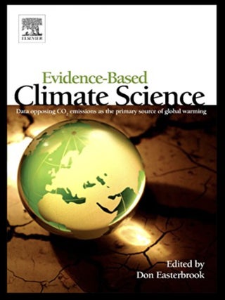 Evidence-Based Climate Science: Data Opposing CO2 Emissions as the Primary. Don Easterbrook.