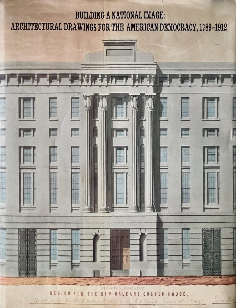 Item #711202622 Building A National Image: Architectural Drawings For The American Democracy, 1789-1912. Bates Lowry.